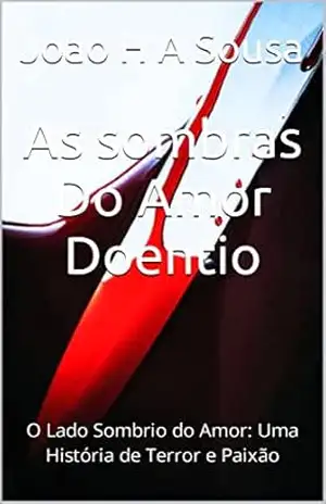 As sombras Do Amor Doentio: O Lado Sombrio do Amor: Uma História de Terror e Paixão – Joao H A Sousa