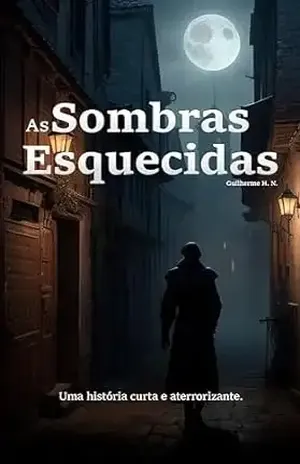 As Sombras Esquecidas: Uma história curta e aterrorizante. - Guilherme H. N.
