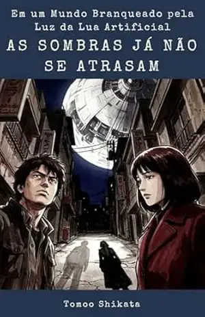 As Sombras Já Não se Atrasam: Em um Mundo Branqueado pela Luz da Lua Artificial – Tomoo Shikata