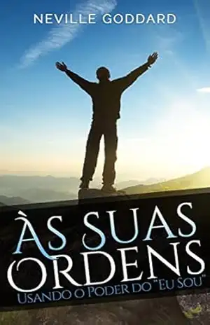 Às Suas Ordens: Usando o Poder do “Eu Sou” – Neville Goddard