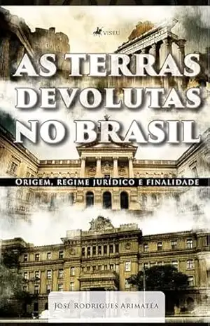 As Terras Devolutas no Brasil: Origem, regime jurídico e finalidade – José Rodrigues Arimatéa