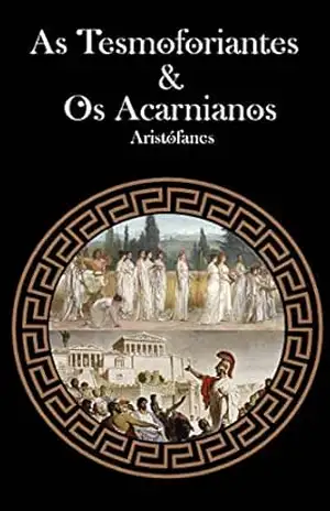 As Tesmoforiantes & Os Acarnianos – Aristófanes