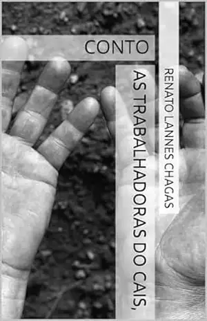 AS TRABALHADORAS DO CAIS,: CONTO – RENATO  LANNES CHAGAS