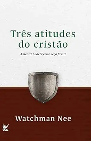 As Três atitudes do cristão: Assente! Ande! Permaneça firme! – Watchman Nee