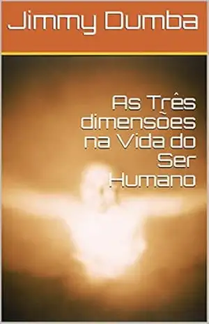 As Três dimensões na Vida do Ser Humano – Jimmy Dumba