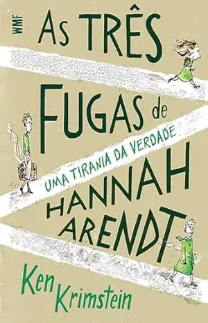As três fugas de Hannah Arendt: Uma tirania da verdade – Ken Krimstein