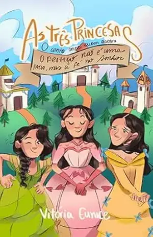 As Três Princesas: O conto onde quem quebra o feitiço não é uma fada mas a fé no Senhor – Vitória Eunice