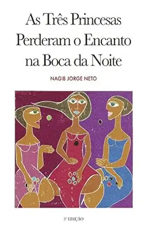 As Três Princesas Perderam o Encanto Na Boca da Noite - Nagib Jorge Neto