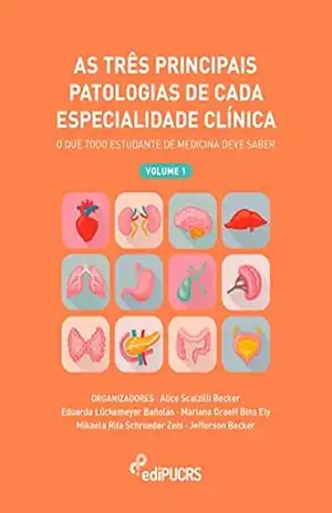 As três principais patologias de cada especialidade clínica: o que todo estudante de medicina deve saber – volume 1 - Alice Scalzilli Becker
