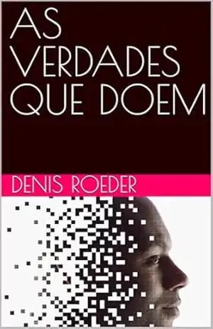 AS VERDADES QUE DOEM – Denis Roeder