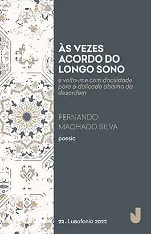 Às vezes acordo do longo sono: e volto–me com docilidade para o delicado abismo da desordem (Lusofonia Livro 22) – Fernando Machado Silva