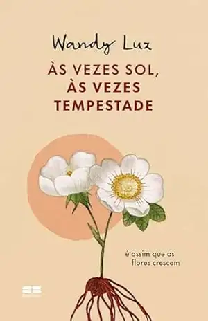 Às vezes sol, às vezes tempestade, é assim que as flores crescem – Wandy Luz