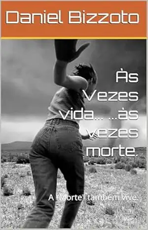Às Vezes vida… …às vezes morte.: A “Morte” também vive. – Daniel Bizzoto