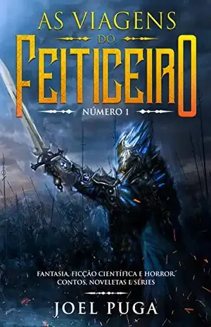 As Viagens do Feiticeiro número 1: Fantasia, Ficção Científica e Horror. Contos, Noveletas e Séries. - Joel Puga