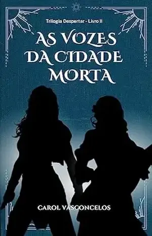 As Vozes da Cidade Morta (Trilogia Despertar) - Carol Vasconcelos