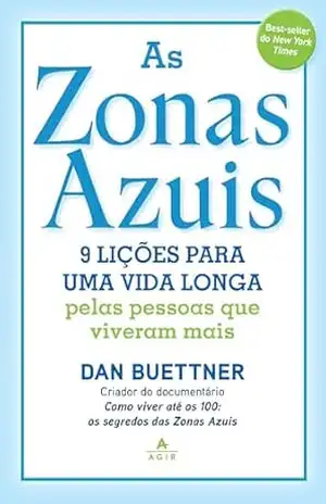 As Zonas Azuis: 9 lições para uma vida longa pelas pessoas que viveram mais – Dan Buettner