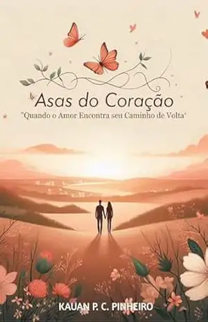 Asas do Coração: Quando o amor encontra seu caminho de volta – Kauan P. C. Pinheiro