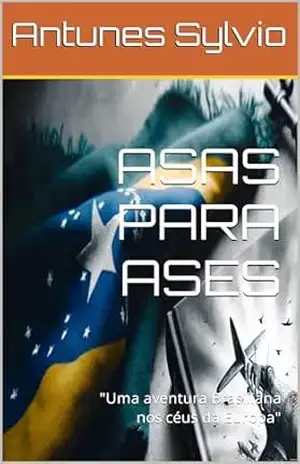 ASAS PARA ASES: “Uma aventura Braziliana nos céus da Europa” – Antunes Sylvio