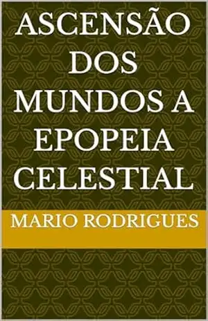 ASCENSÃO DOS MUNDOS A EPOPEIA CELESTIAL – Mario Rodrigues