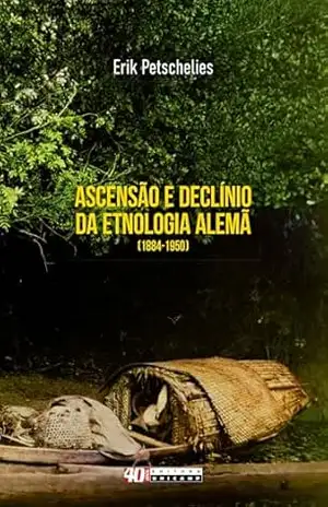 Ascensão e declínio da etnologia alemã (1884–1950) - Erik Petschelies