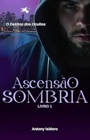 Ascensão Sombria (O Destino dos Ocultos Livro 1) – Antony Isidoro
