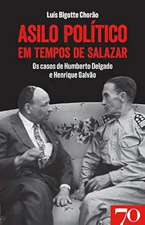 Asilo Político em Tempos de Salazar: os casos de Humberto Delgado e Henrique Galvão – Luis Bigotte Chorão