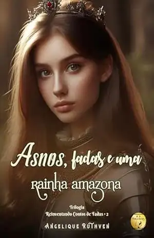 Asnos, fadas e uma rainha amazona (Trilogia Reinventando Contos de Fadas Livro 2) – Angelique Ruthven