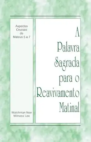 Aspectos Cruciais de Mateus 5 a 7 (A Palavra Sagrada para o Reavivamento Matinal) – Witness Lee