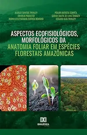 Aspectos ecofisiológicos, morfológicos da anatomia foliar em espécies florestais amazônicas – Aldeize Santos