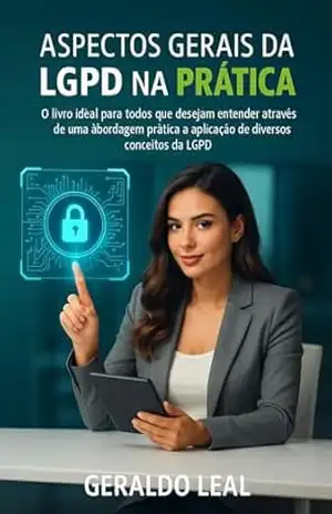 Aspectos Gerais da LGPD na Prática – Geraldo Leal