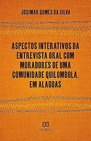 Aspectos Interativos da Entrevista Oral Com Moradores de Uma Comunidade Quilombola, em Alagoas - Josimar Gomes da Silva