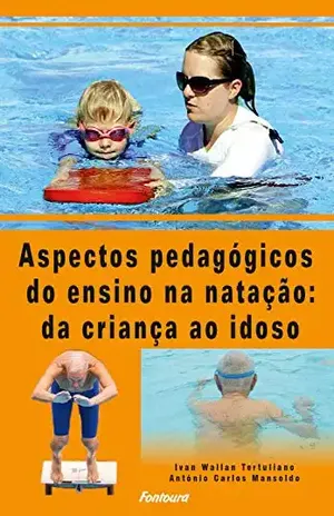 Aspectos pedagógicos do ensino da natação da criança ao idoso - Antônio Carlos Mansoldo