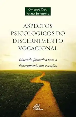 Aspectos psicológicos do discernimento vocacional: Itinerários formativo para o discernimento das vocações (Tendas) – Giuseppe Crea