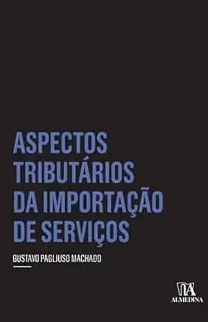 Aspectos Tributários da Importação de Serviços (Coleção Insper) – Gustavo Pagliuso Machado