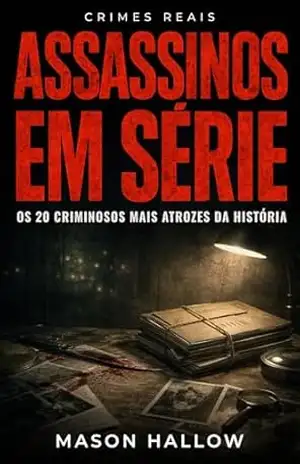 Assassinos em Série: Os 20 Criminosos Mais Atrozes da História – Mason Hallow