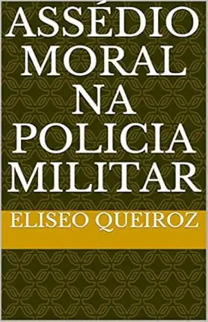 Assédio Moral na policia Militar – Eliseo Queiroz