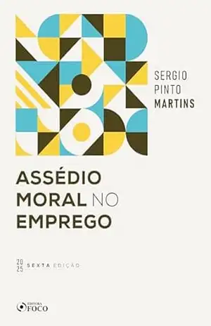 Assédio Moral no Emprego – 6ª Ed – 2025 – Sérgio Pinto Martins