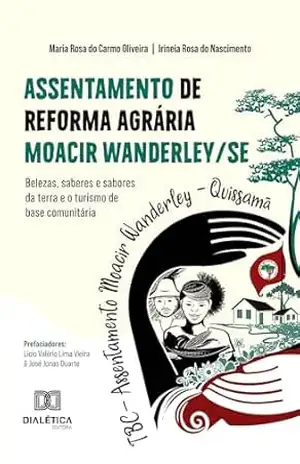 Assentamento de Reforma Agrária Moacir Wanderley/SE: belezas, saberes e sabores da terra e o turismo de base comunitária – Maria Rosa do Carmo Oliveira