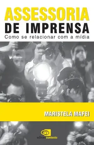 Assessoria de imprensa: como se relacionar com a mídia - Maristela Mafei