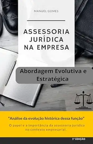 Assessoria Jurídica na Empresa: Abordagem Evolutiva e Estratégica – Manuel Gomes
