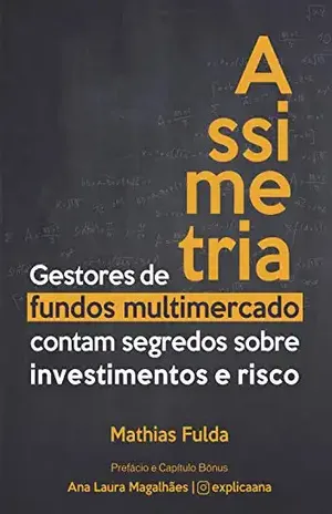 Assimetria: Gestores de fundos multimercado contam segredos sobre investimentos e risco - Mathias Fulda