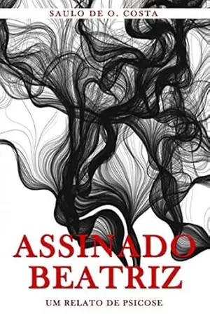 Assinado Beatriz: Um relato de psicose – Saulo Costa