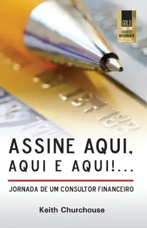 Assine aqui, aqui e aqui!... Jornada de um Consultor Financeiro - Keith Churchouse
