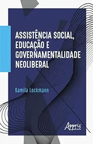 Assistência Social, Educação e Governamentalidade Neoliberal – Kamila Lockmann