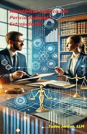 Assistência Técnica em Perícias Judicial e Extrajudicial – Garantindo a Efetividade no Processo Judicial e Aumentando Suas Chances de Sucesso (Inteligencia Artificial no Direito) – Tadeu Jordan