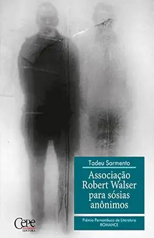 Associação Robert Walser para sósias anônimos – 2º Prêmio Pernambuco de Literatura - Tadeu Sarmento