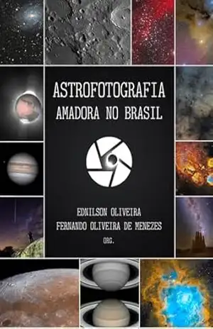 Astrofotografia Amadora No Brasil – Ednilson De Oliveira, Fernando Oliveira Menezes