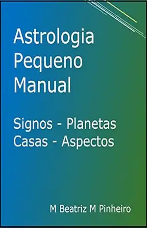 Astrologia Pequeno Manual: Signos Planetas Casas Aspectos – Maria Beatriz Mendes Pinheiro