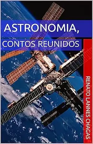 ASTRONOMIA,: CONTOS REUNIDOS – RENATO  LANNES CHAGAS