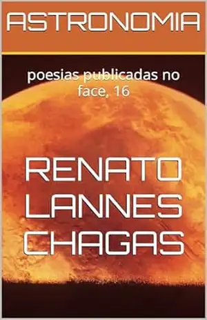 ASTRONOMIA: poesias publicadas no face, 16 – RENATO  LANNES CHAGAS